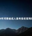 2024年河南省成人高考报名官网在哪里