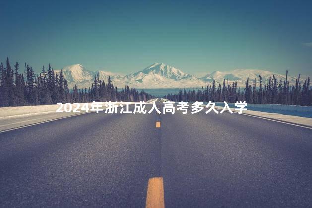 2024年浙江成人高考多久入学