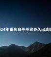 2024年重庆自考考完多久出成绩