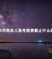 2024河南成人高考缴费截止什么时间