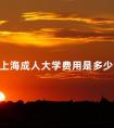上海成人大学费用是多少钱