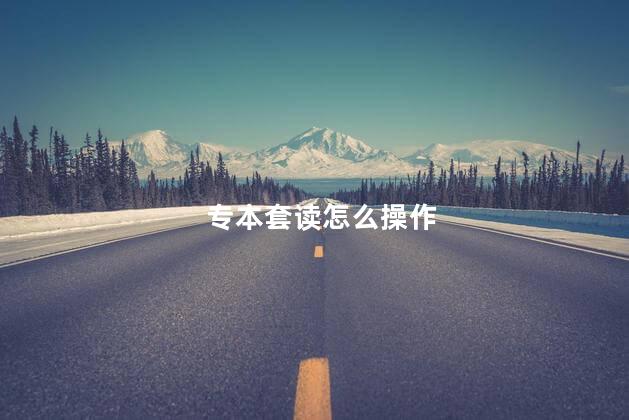 专本套读怎么操作