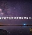 全国会计专业技术资格证书是什么证书