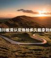 四川教资认定体检多久能拿到结果