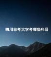 四川自考大学考哪些科目