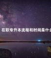 在职专升本流程和时间是什么