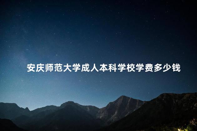 安庆师范大学成人本科学校学费多少钱