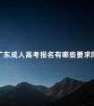 广东成人高考报名有哪些要求限制