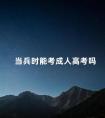 当兵时能考成人高考吗