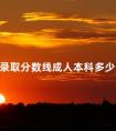录取分数线成人本科多少分