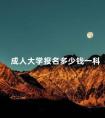 成人大学报名多少钱一科