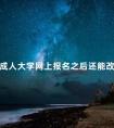 成人大学网上报名之后还能改吗