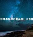 成人自考本科报名要具备什么条件和要求