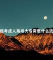 报考成人高考大专需要什么流程