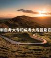 深圳自考大专和成考大专区别在哪里