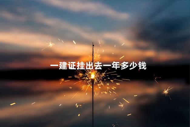 一建证挂出去一年多少钱