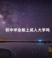 初中毕业能上成人大学吗