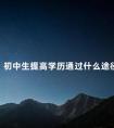 初中生提高学历通过什么途径