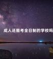 成人还能考全日制的学校吗