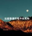 比较靠谱的专升本机构