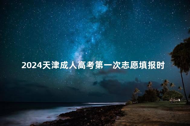 2024天津成人高考第一次志愿填报时间