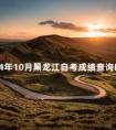 2024年10月黑龙江自考成绩查询时间