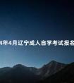 2024年4月辽宁成人自学考试报名时间多久截止