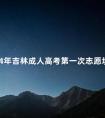 2024年吉林成人高考第一次志愿填报时间是什么时候