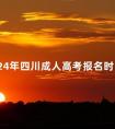 2024年四川成人高考报名时间