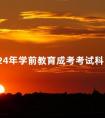 2024年学前教育成考考试科目