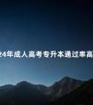 2024年成人高考专升本通过率高吗