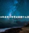 2024年成考入学考试需要什么资料