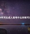 2024年河北成人高考什么时候可以查询成绩