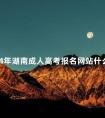2024年湖南成人高考报名网站什么时候开