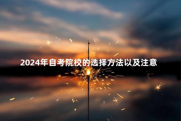 2024年自考院校的选择方法以及注意事项
