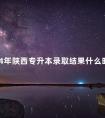 2024年陕西专升本录取结果什么时候能查