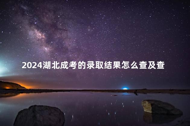 2024湖北成考的录取结果怎么查及查询入口