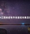 2024江西统招专升本报名对象及报名条件
