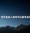 专升本成人高考可以换专业吗