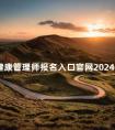 健康管理师报名入口官网2024