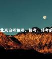 关于北京自考免考、接考、转考的文件政策汇总