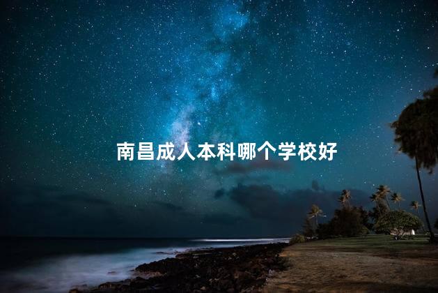 南昌成人本科哪个学校好