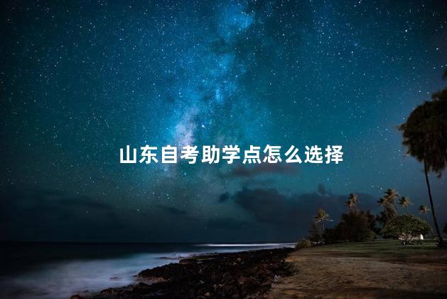 山东自考助学点怎么选择