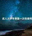 成人大学学费要一次性缴吗