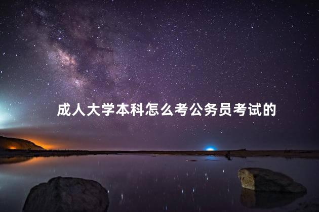 成人大学本科怎么考公务员考试的
