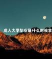 成人大学毕业证什么时候拿