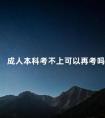 成人本科考不上可以再考吗