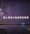 成人考试大专证有没有用
