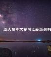 成人高考大专可以去当兵吗
