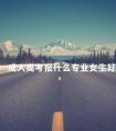成人高考报什么专业女生好